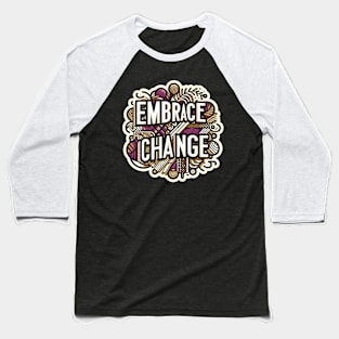 EMBRACE CHANGE - TYPOGRAPHY INSPIRATIONAL QUOTES Baseball T-Shirt